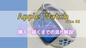 Apple Watch Nike SE 〜オンランストアで購入！届くまでの流れ解説〜